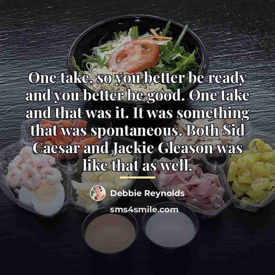 “One take, so you better be ready and you better…” quote by Debbie Reynolds