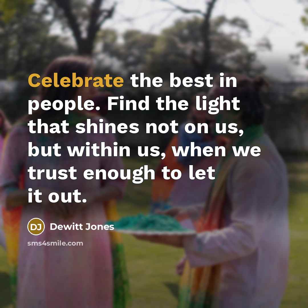 “Celebrate the best in people. Find the light that shines…” quote by Dewitt Jones