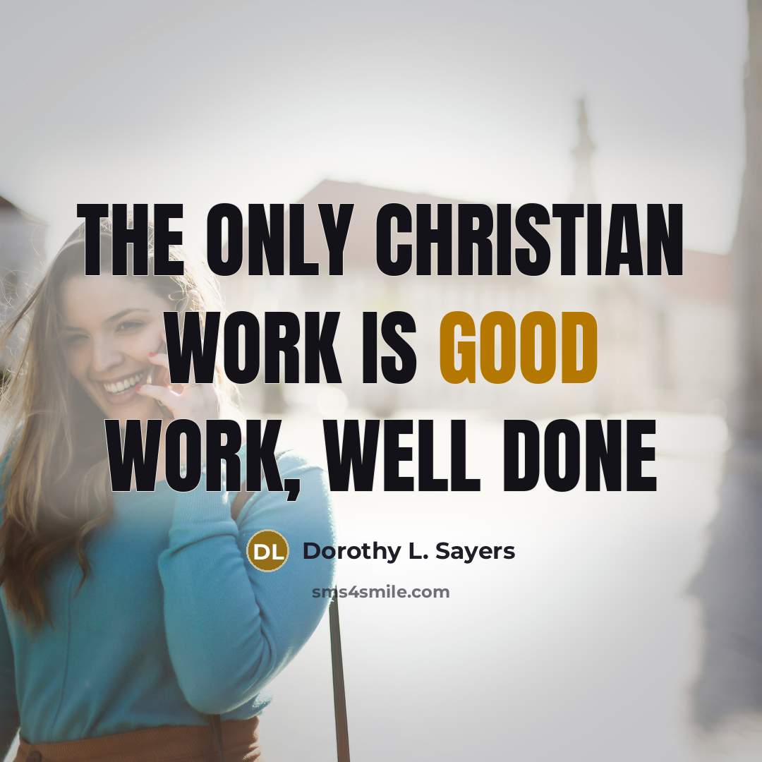 “The only Christian work is good work, well done…” quote by Dorothy L. Sayers