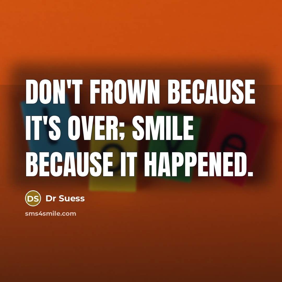 “Don't frown because it's over; smile because it happened.…” quote by Dr Suess