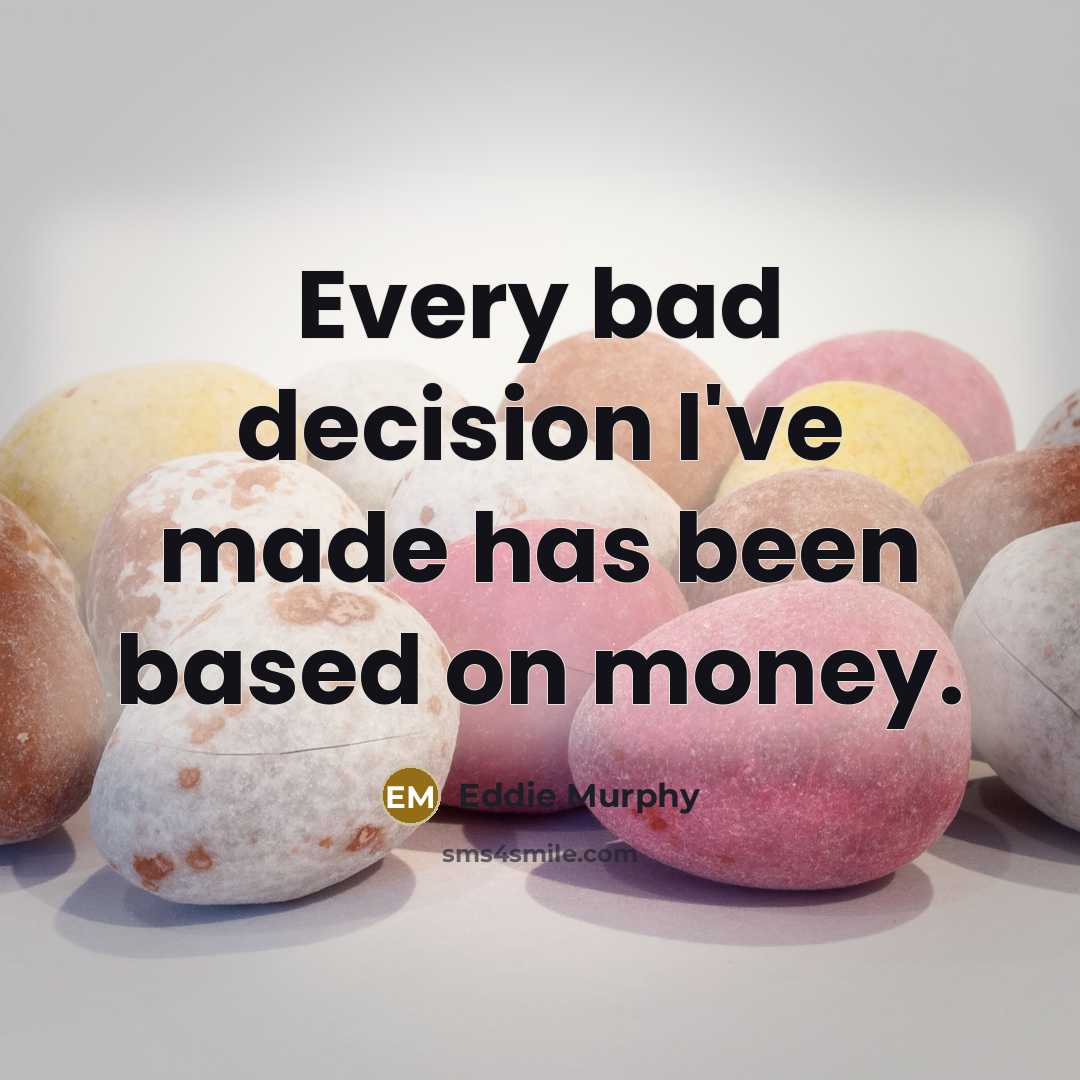 “Every bad decision I've made has been based on money.…” quote by Eddie Murphy