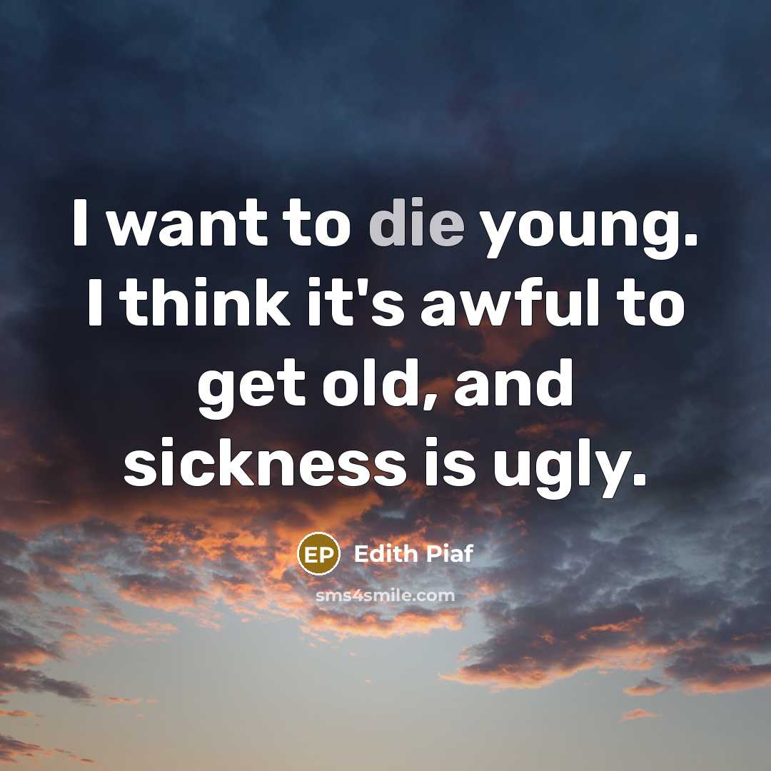 “I want to die young. I think it's awful to…” quote by Edith Piaf