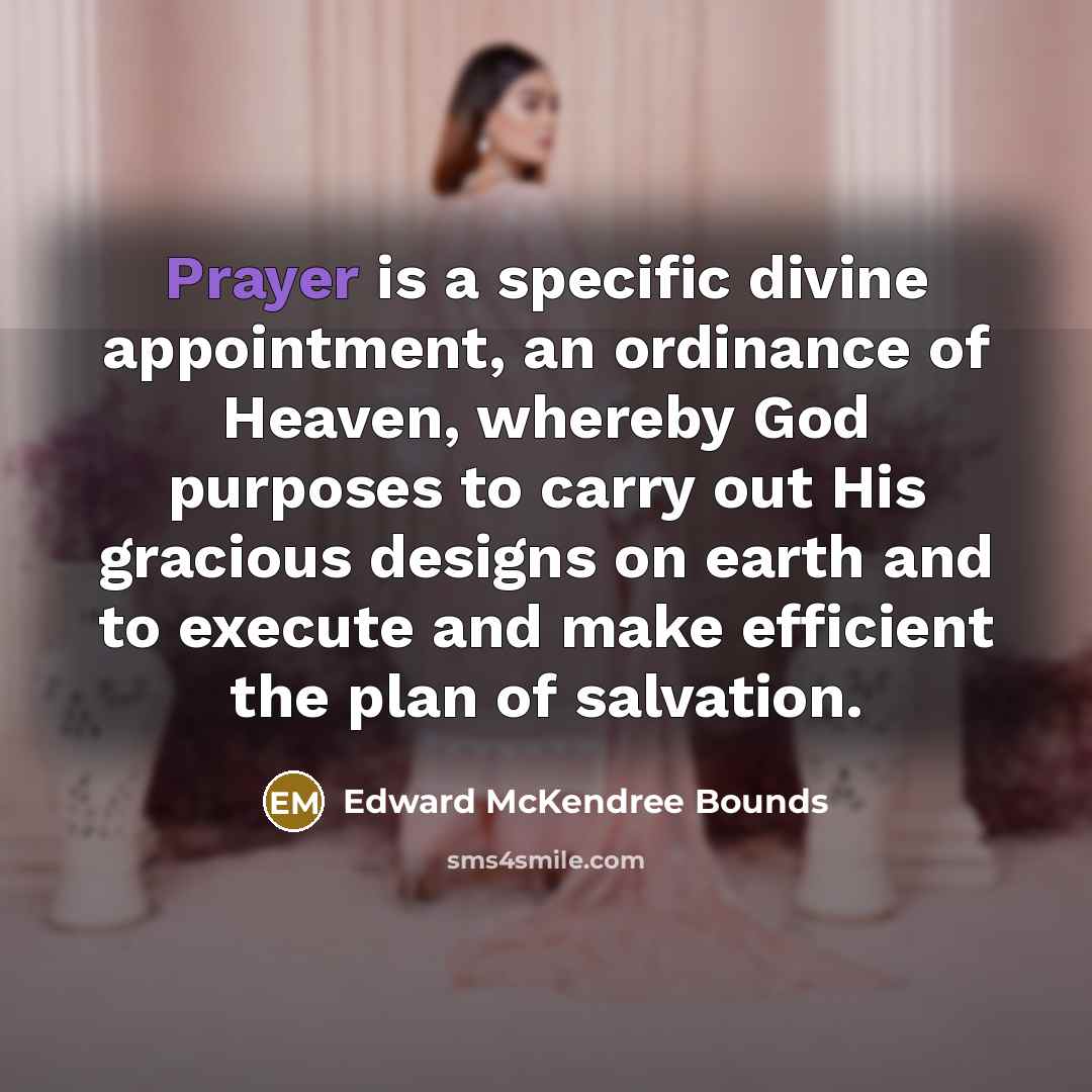 “Prayer is a specific divine appointment, an ordinance of Heaven,…” quote by Edward McKendree Bounds
