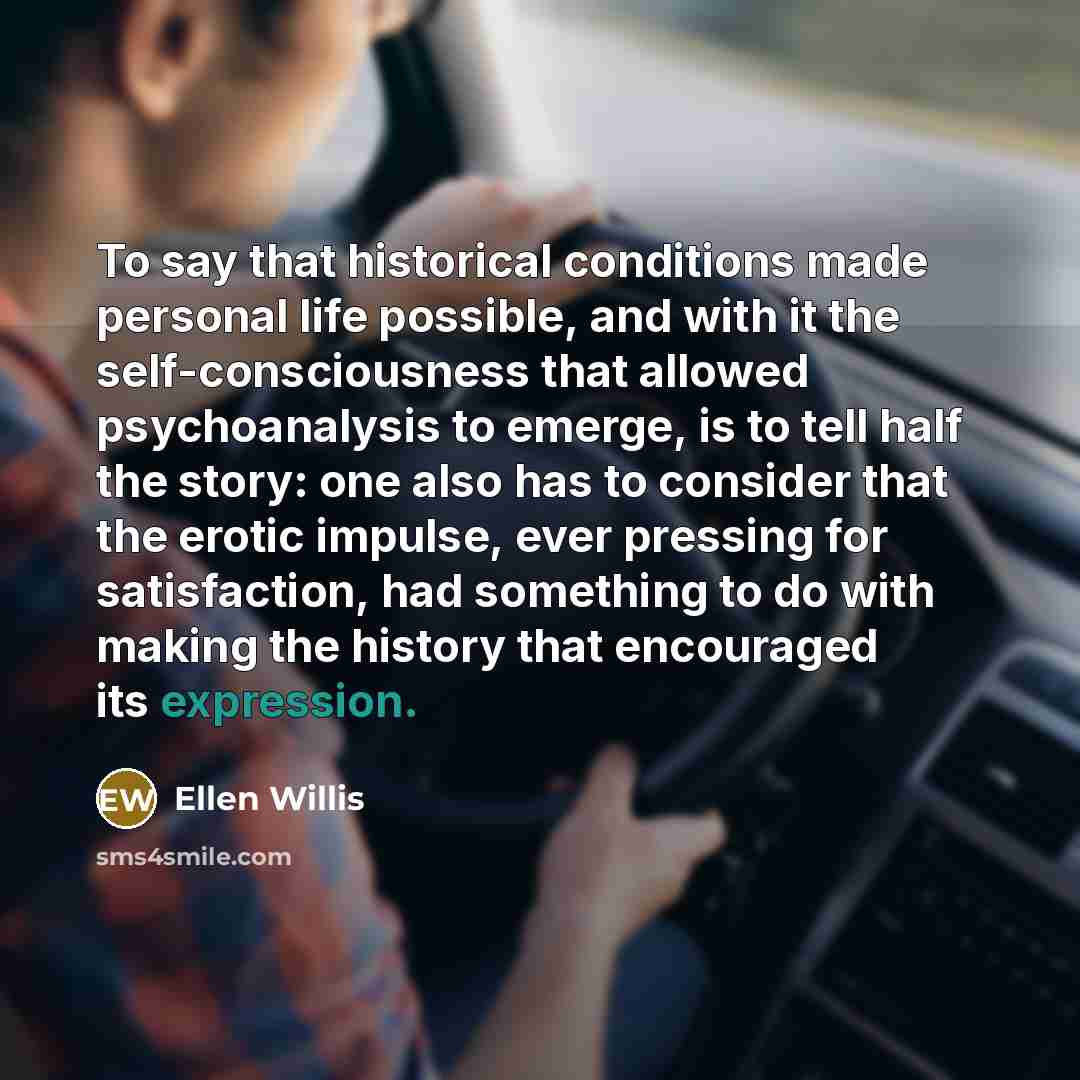 “To say that historical conditions made personal life possible, and…” quote by Ellen Willis