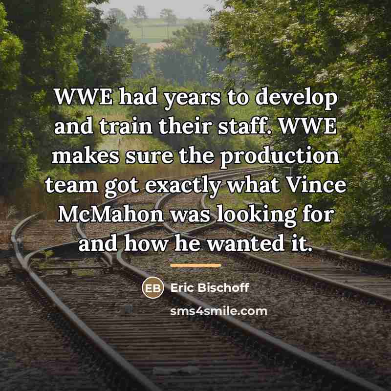 “WWE had years to develop and train their staff. WWE…” quote by Eric Bischoff
