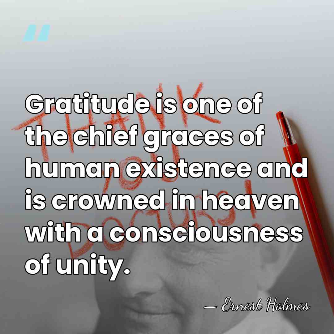Gratitude is one of the chief graces of human existence and is&hellip; - Ernest Holmes