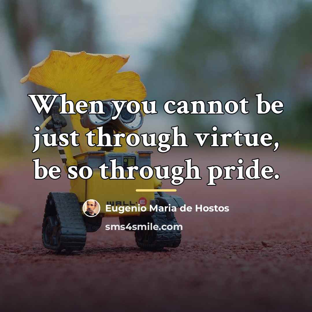 “When you cannot be just through virtue, be so through…” quote by Eugenio Maria de Hostos