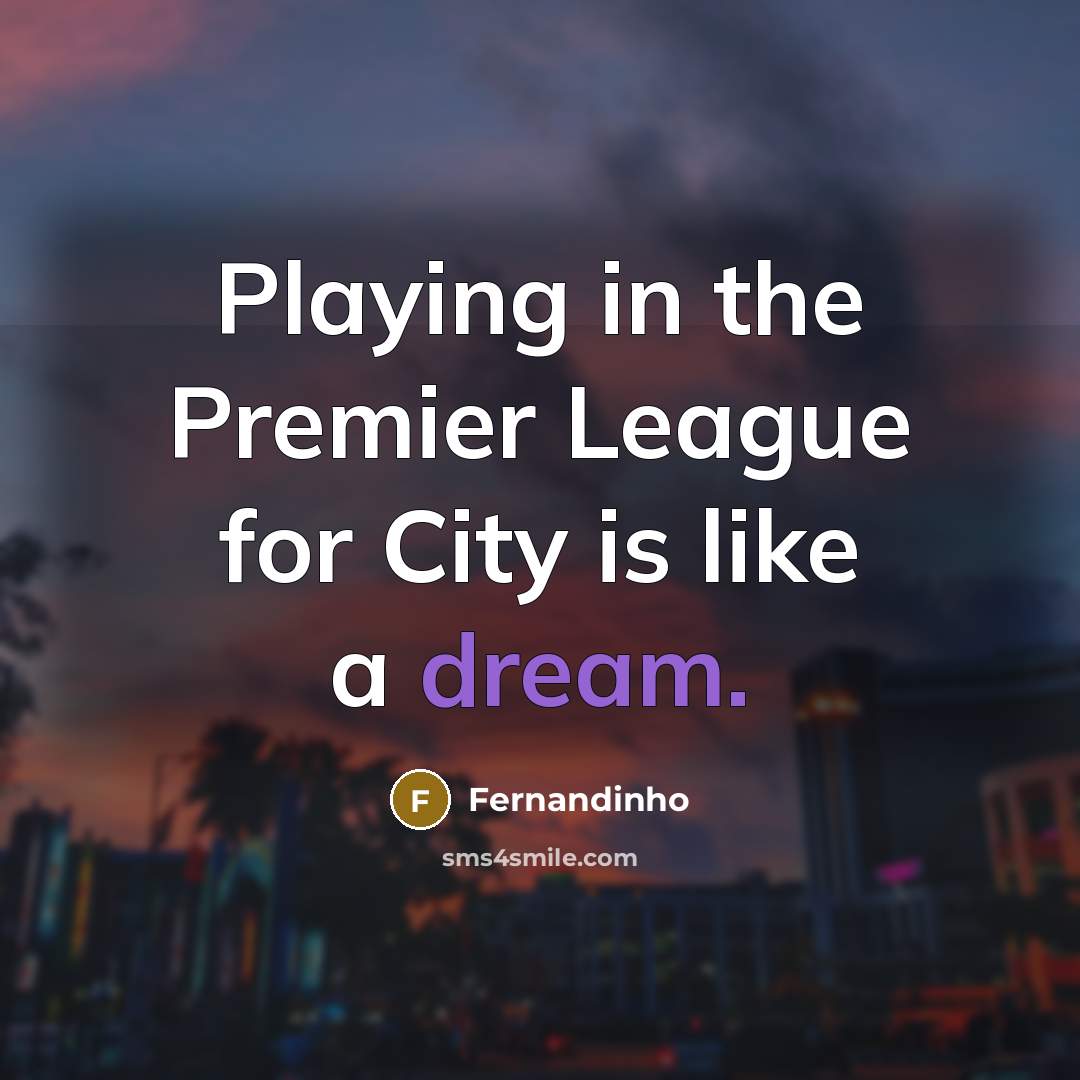 “Playing in the Premier League for City is like a…” quote by Fernandinho