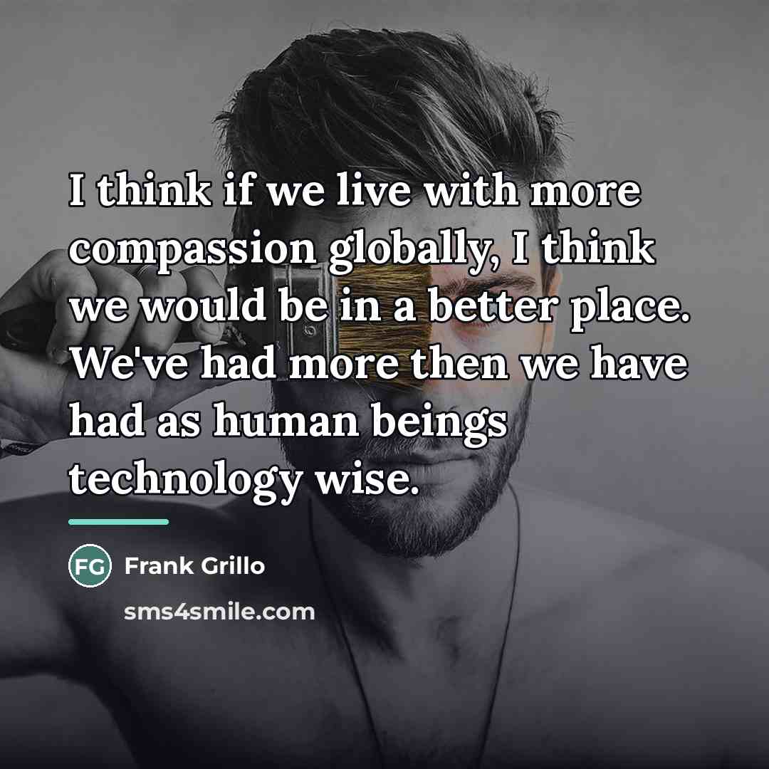 “I think if we live with more compassion globally, I…” quote by Frank Grillo