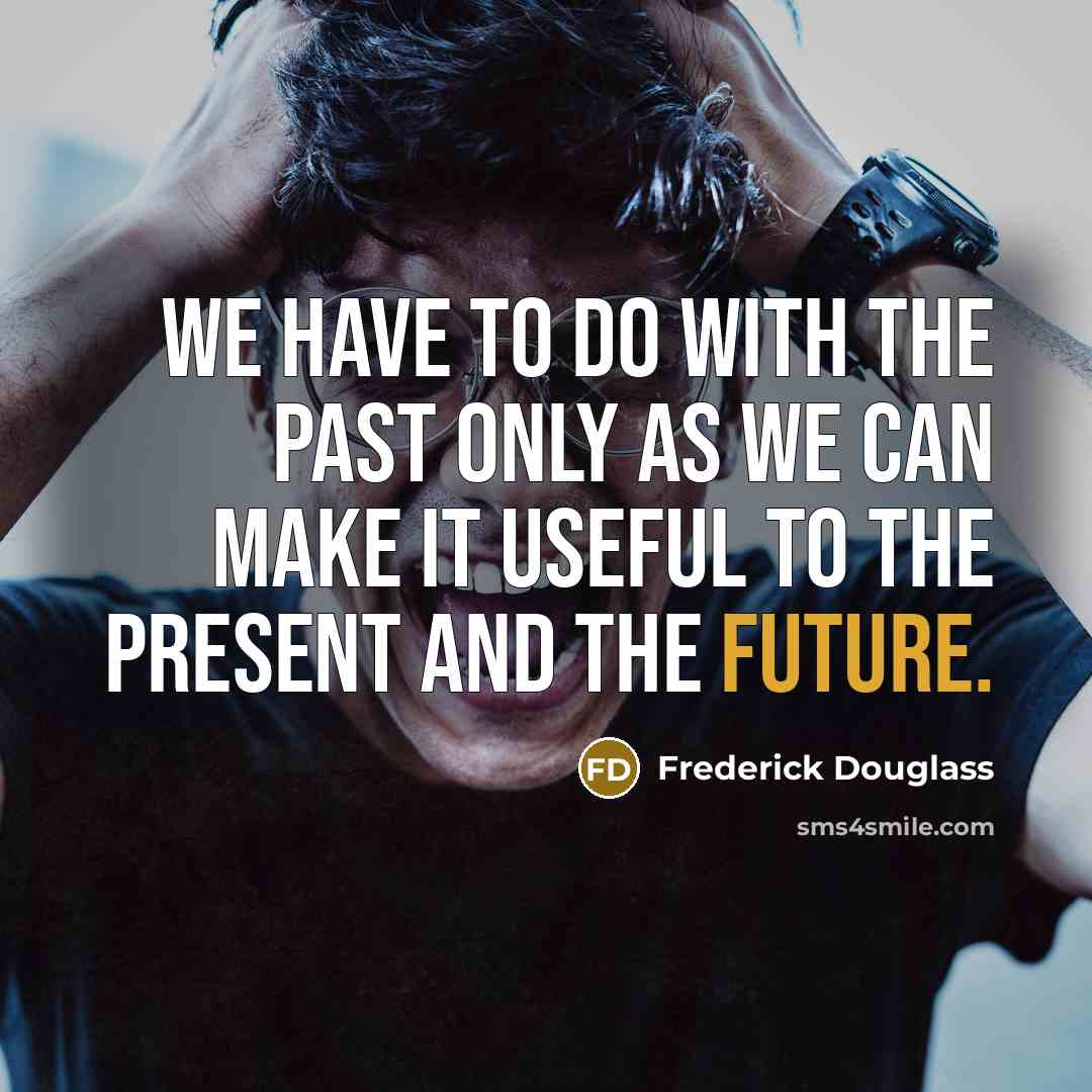 “We have to do with the past only as we…” quote by Frederick Douglass
