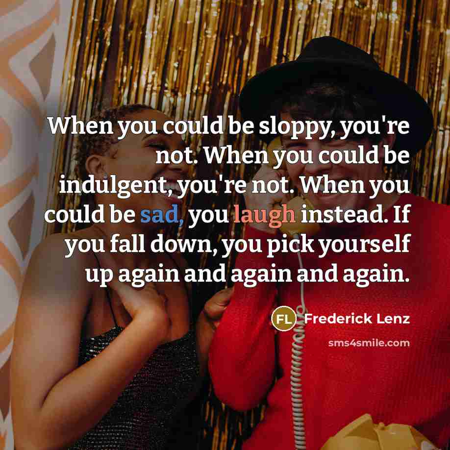 “When you could be sloppy, you're not. When you could…” quote by Frederick Lenz