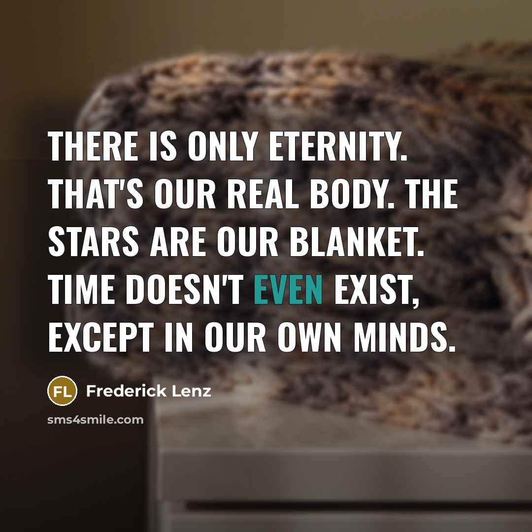 “There is only eternity. That's our real body. The stars…” quote by Frederick Lenz