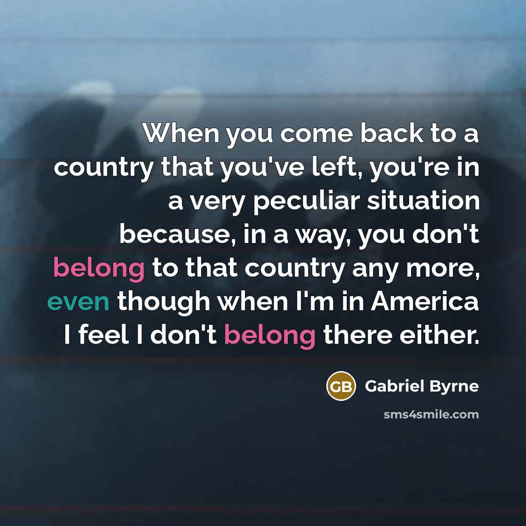 “When you come back to a country that you've left,…” quote by Gabriel Byrne