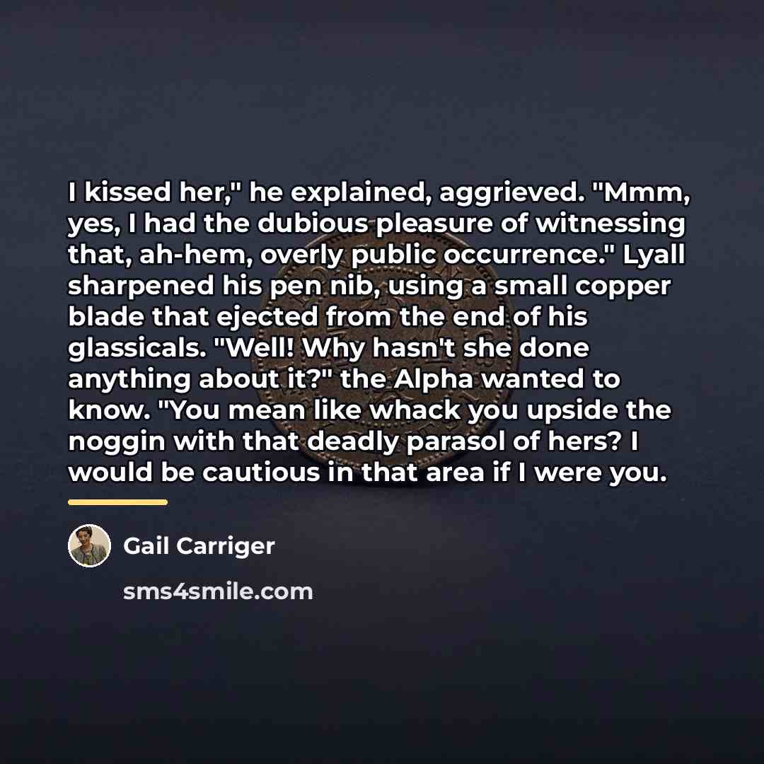 “I kissed her," he explained, aggrieved. "Mmm, yes, I had…” quote by Gail Carriger