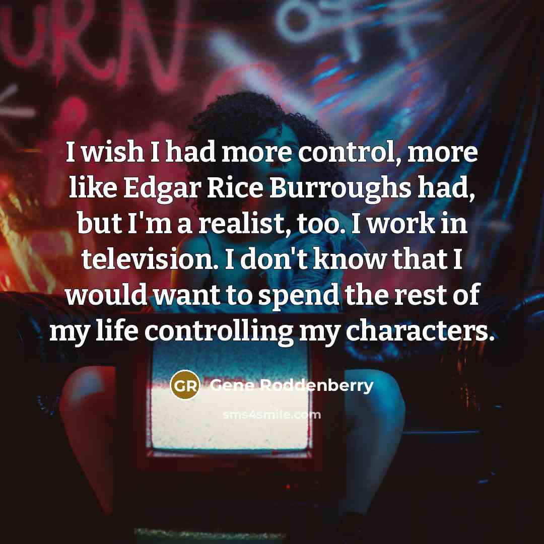 “I wish I had more control, more like Edgar Rice…” quote by Gene Roddenberry