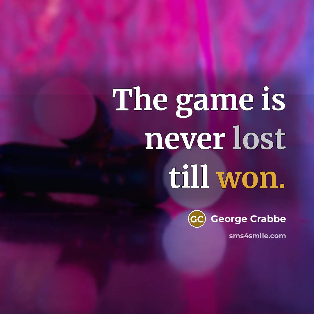 “The game is never lost till won.” quote by George Crabbe