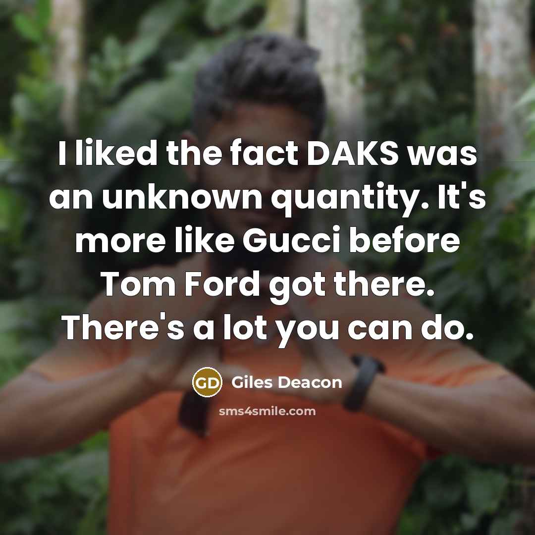 “I liked the fact DAKS was an unknown quantity. It's…” quote by Giles Deacon
