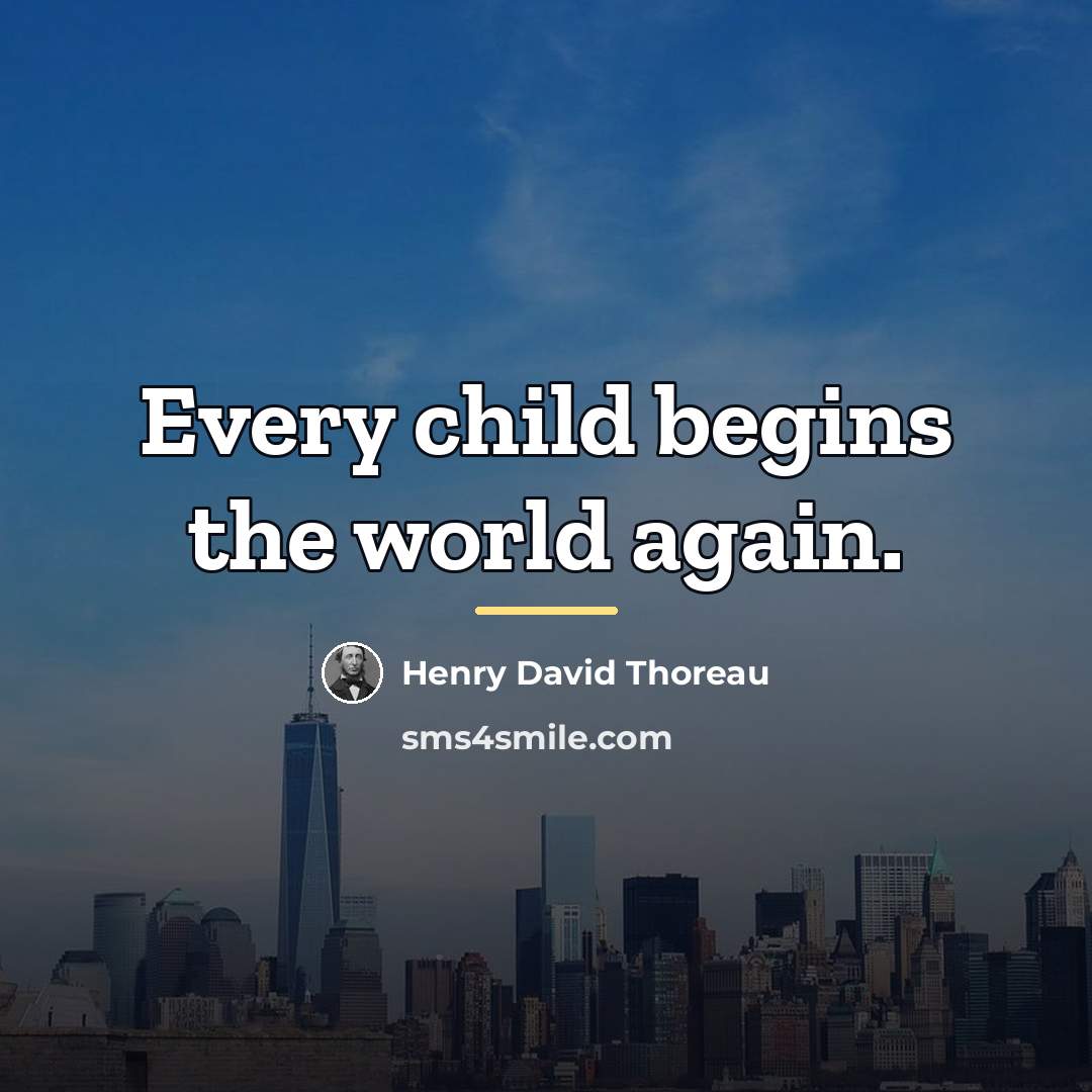 “Every child begins the world again.…” quote by Henry David Thoreau