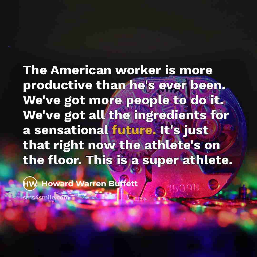“The American worker is more productive than he's ever been.…” quote by Howard Warren Buffett