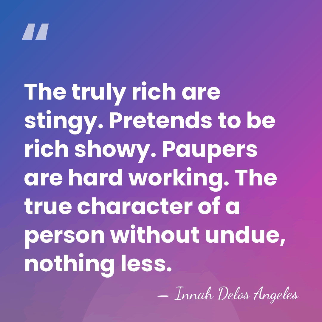 The truly rich are stingy. Pretends to be rich showy. Paupers are&hellip; - Innah Delos Angeles