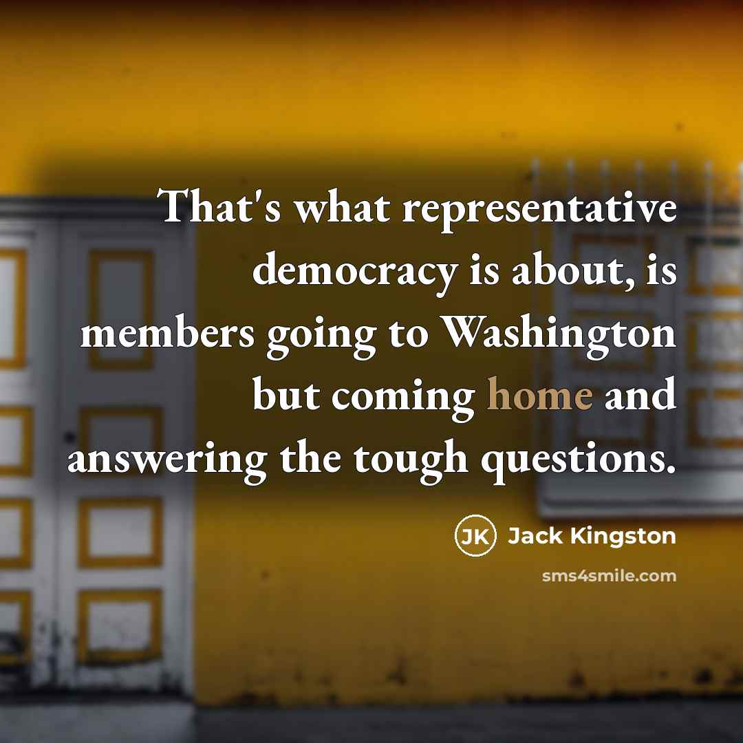 “That's what representative democracy is about, is members going to…” quote by Jack Kingston