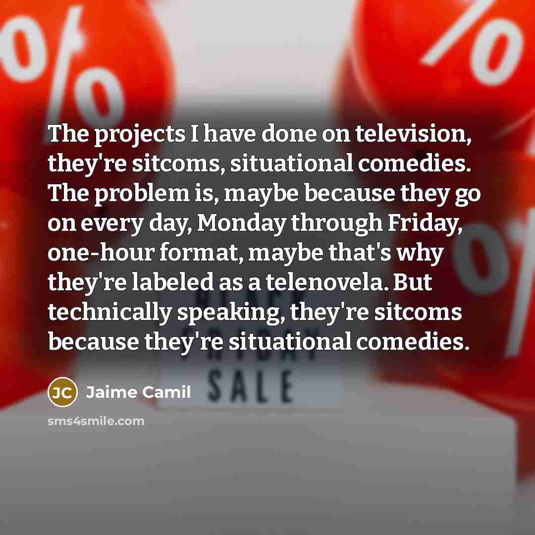 “The projects I have done on television, they're sitcoms, situational…” quote by Jaime Camil
