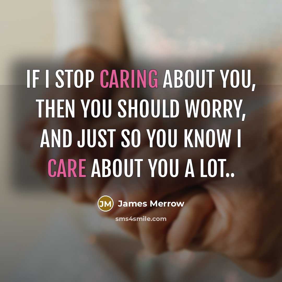 “If I stop caring about you, then you should worry,…” quote by James Merrow