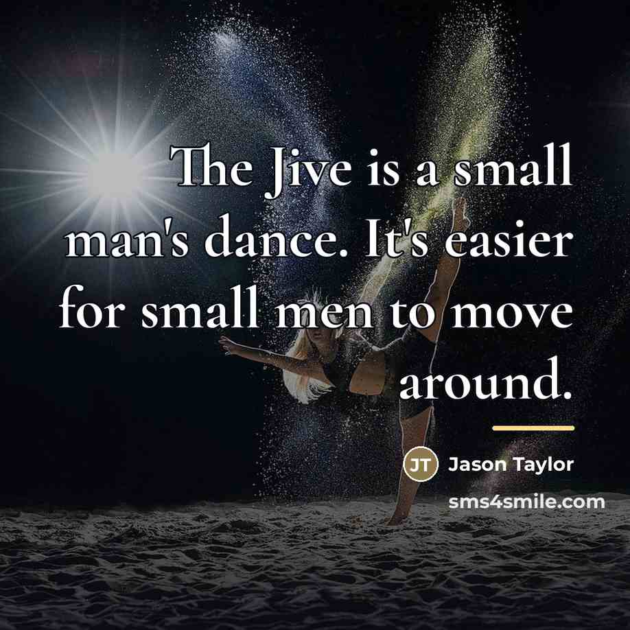 “The Jive is a small man's dance. It's easier for…” quote by Jason Taylor