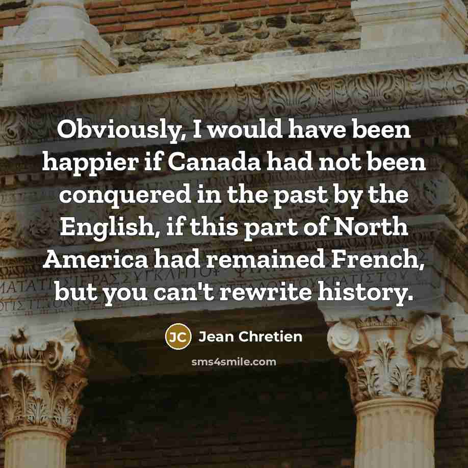 “Obviously, I would have been happier if Canada had not…” quote by Jean Chretien