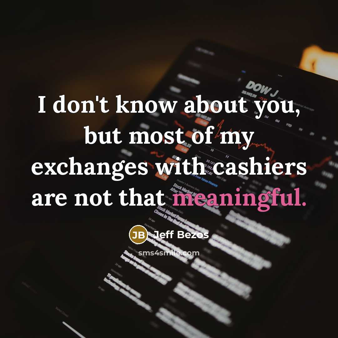 “I don't know about you, but most of my exchanges…” quote by Jeff Bezos
