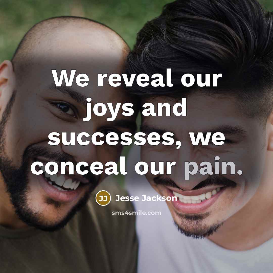 “We reveal our joys and successes, we conceal our pain.…” quote by Jesse Jackson