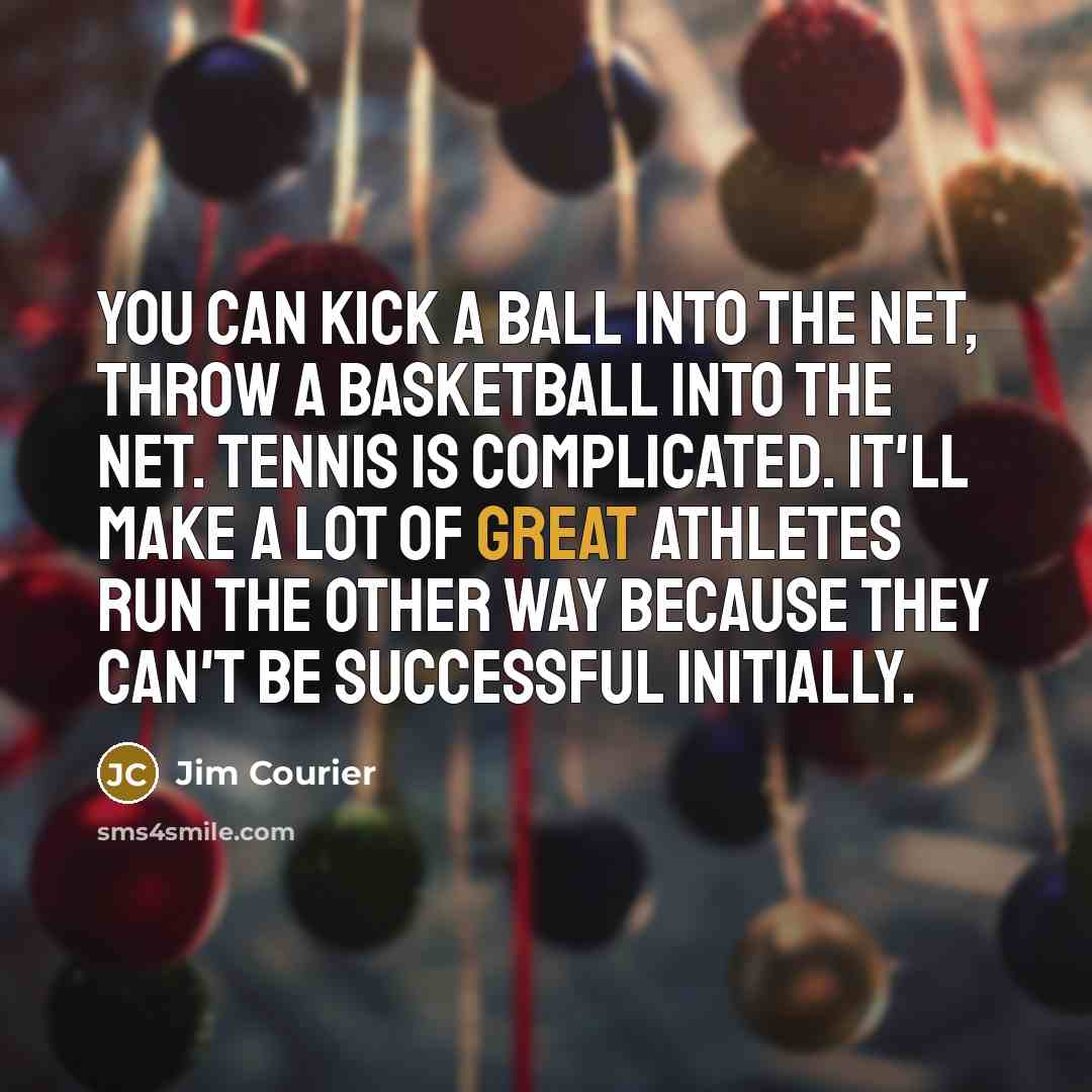 “You can kick a ball into the net, throw a…” quote by Jim Courier