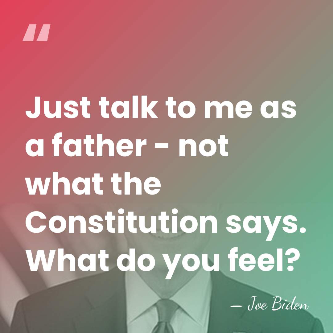 Just talk to me as a father - not what the Constitution&hellip; - Joe Biden