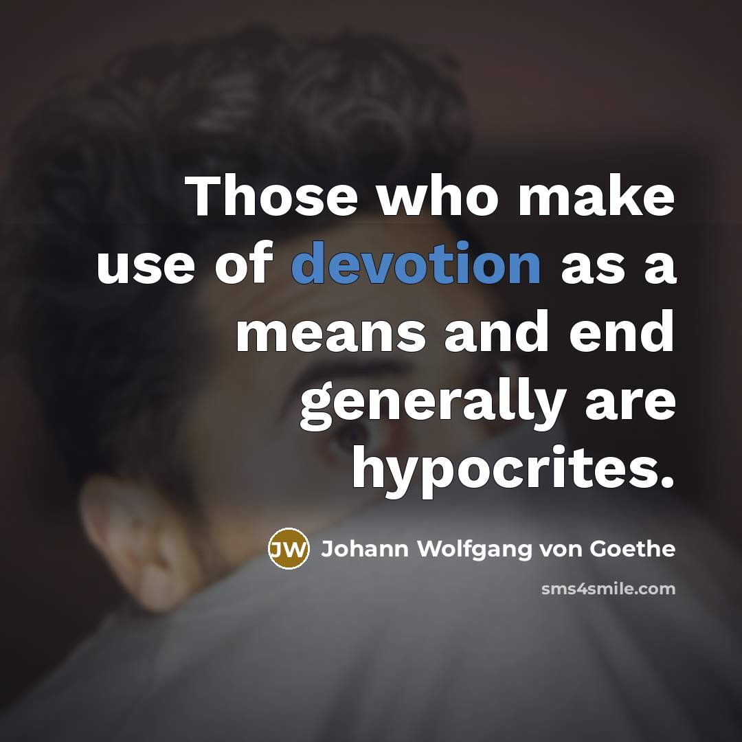 “Those who make use of devotion as a means and…” quote by Johann Wolfgang von Goethe