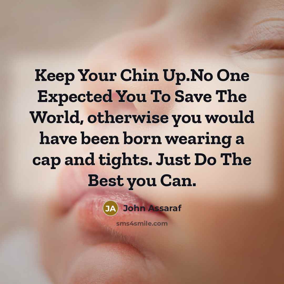“Keep Your Chin Up.No One Expected You To Save The…” quote by John Assaraf