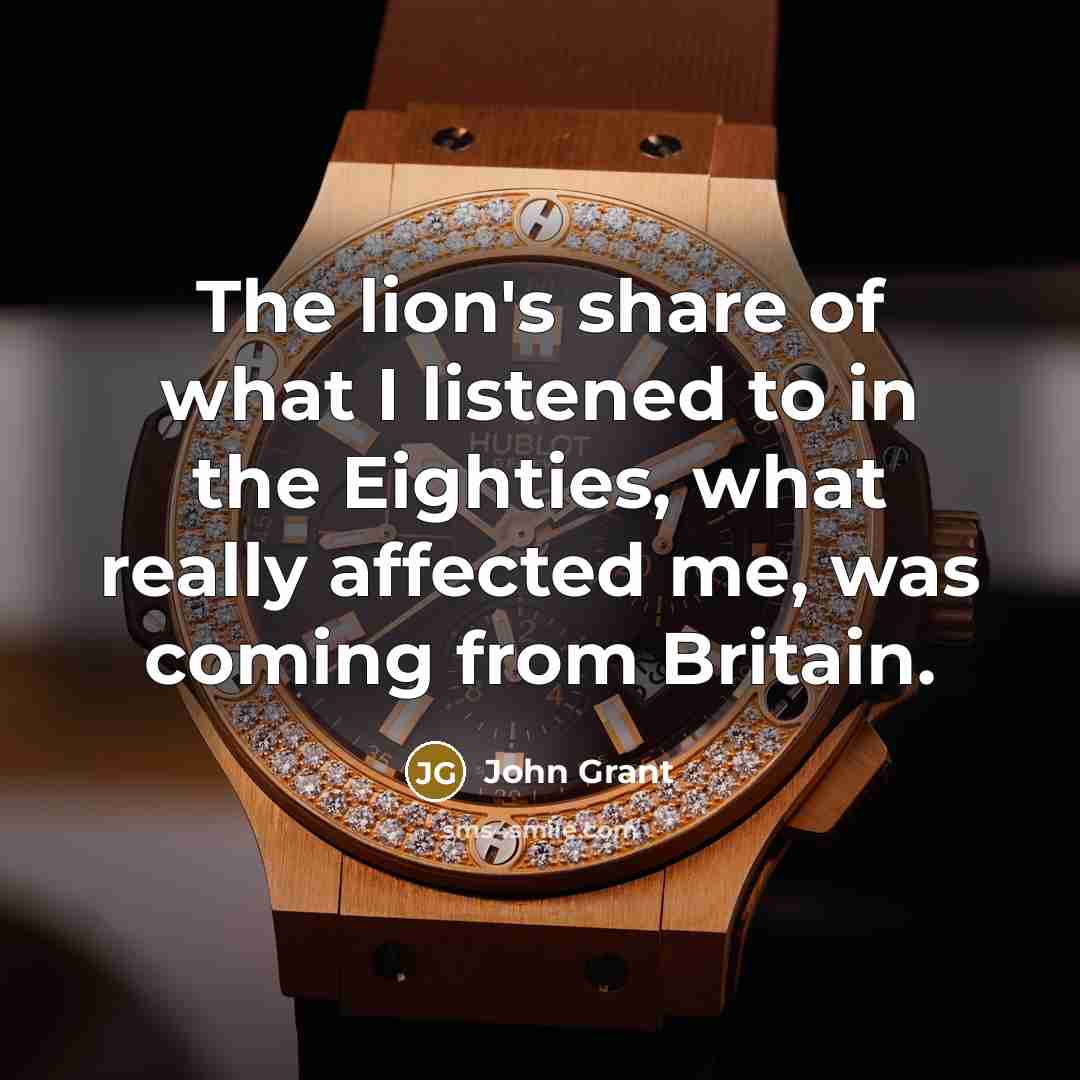 “The lion's share of what I listened to in the…” quote by John Grant
