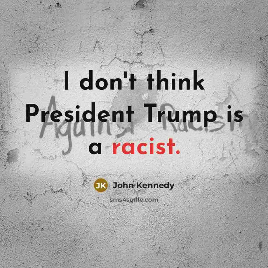 “I don't think President Trump is a racist.…” quote by John Kennedy