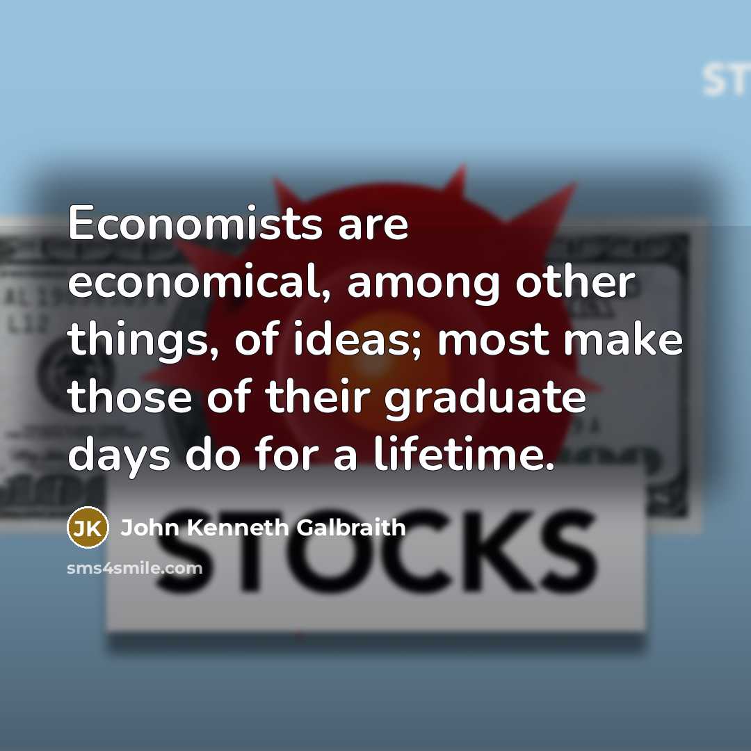 “Economists are economical, among other things, of ideas; most make…” quote by John Kenneth Galbraith