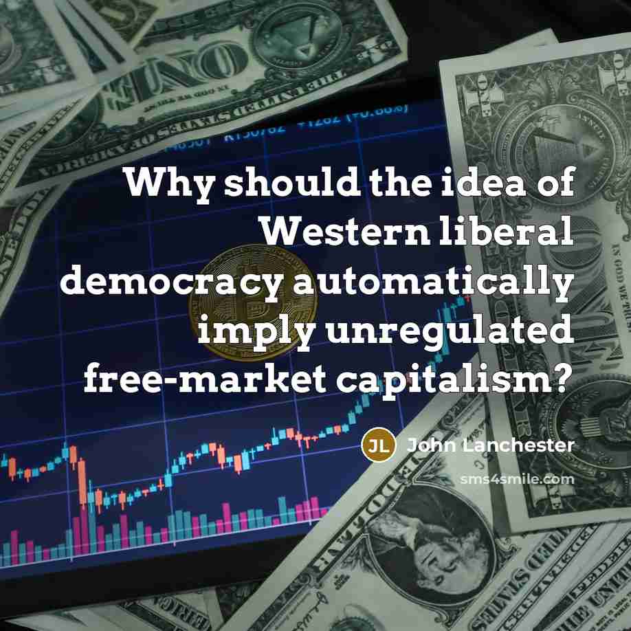 “Why should the idea of Western liberal democracy automatically imply…” quote by John Lanchester