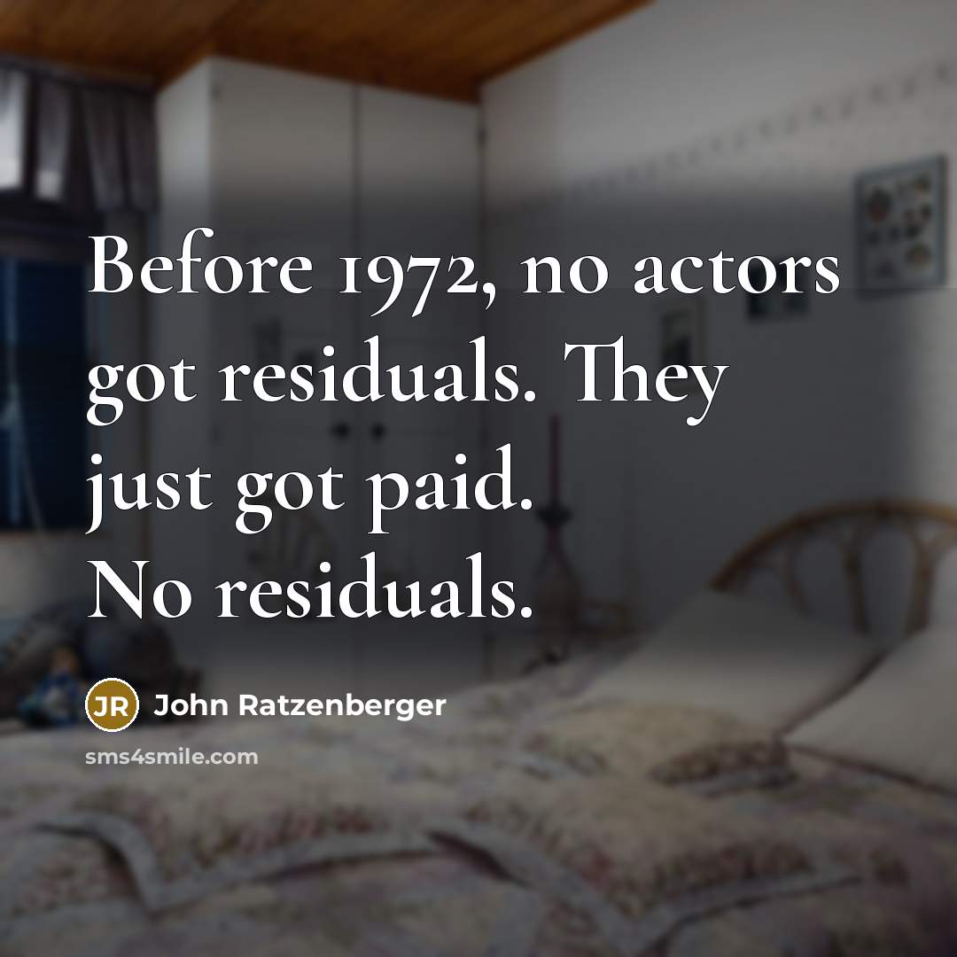 “Before 1972, no actors got residuals. They just got paid.…” quote by John Ratzenberger