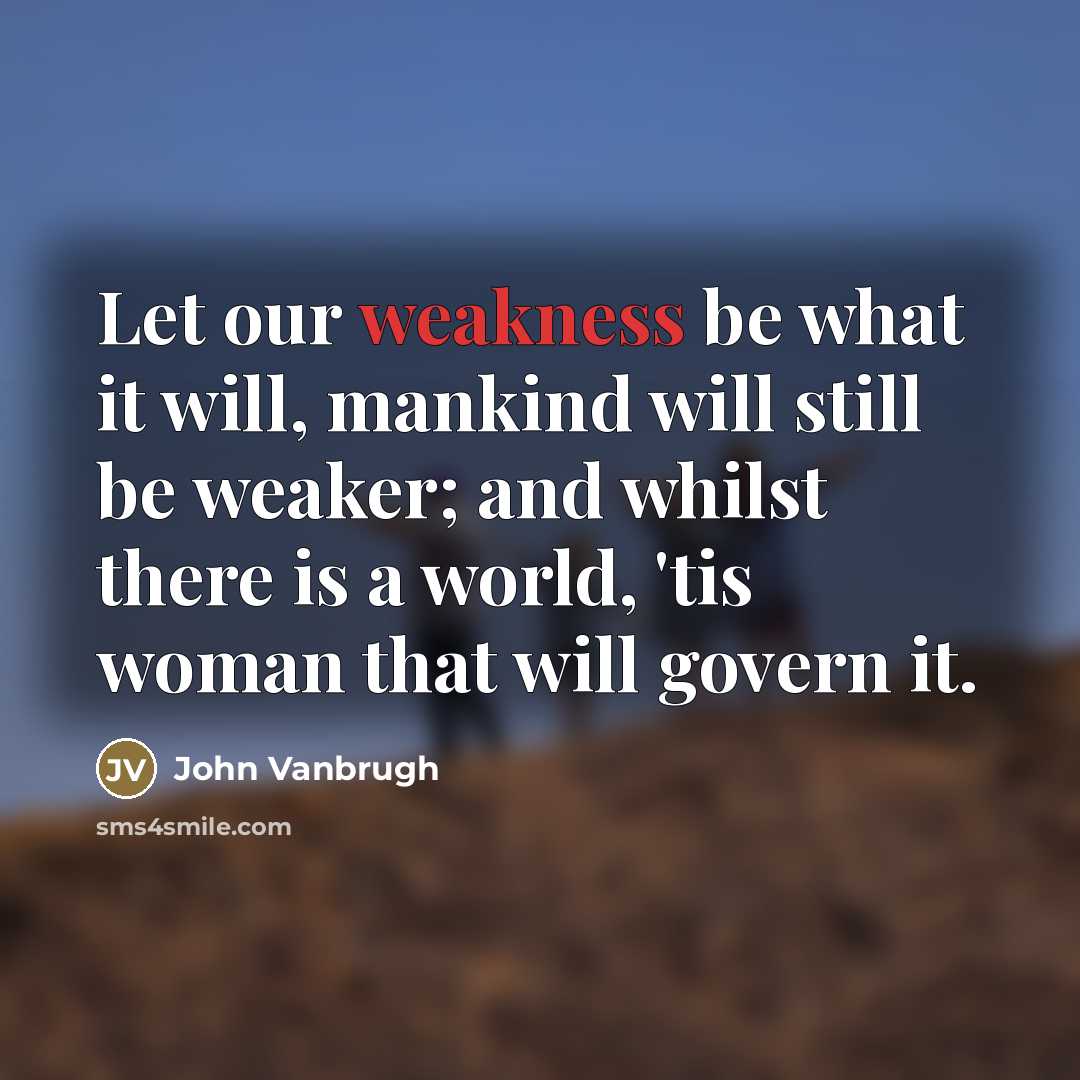 “Let our weakness be what it will, mankind will still…” quote by John Vanbrugh