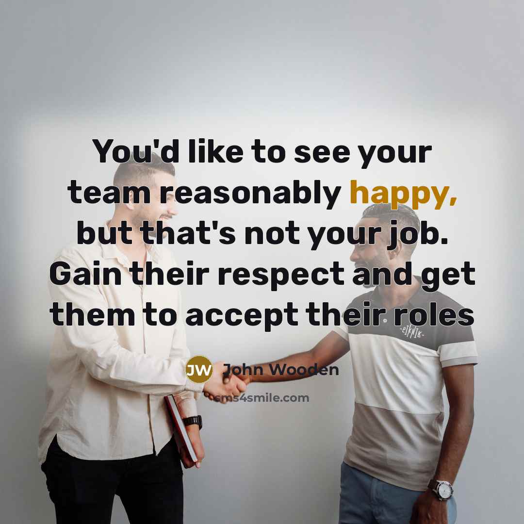 “You'd like to see your team reasonably happy, but that's…” quote by John Wooden