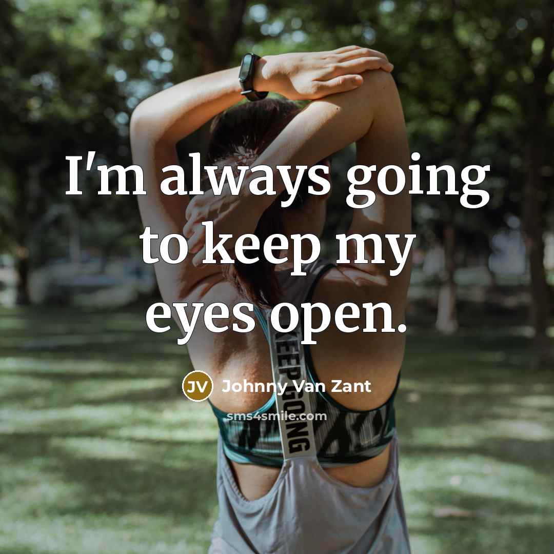 “I'm always going to keep my eyes open.…” quote by Johnny Van Zant