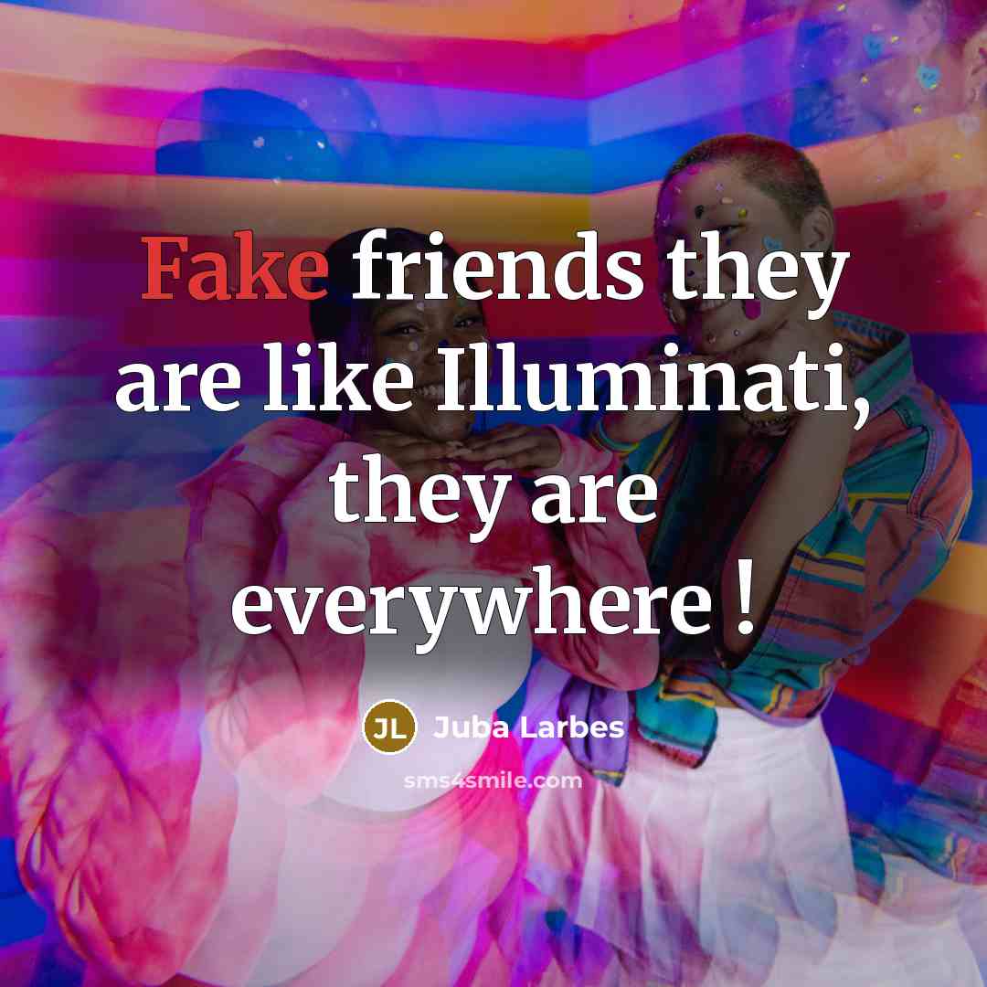 “Fake friends they are like Illuminati, they are everywhere !…” quote by Juba Larbes