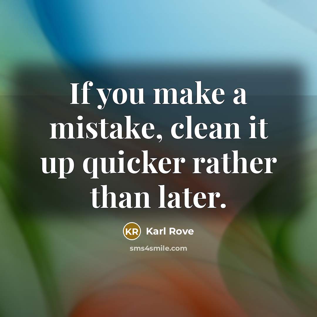 “If you make a mistake, clean it up quicker rather…” quote by Karl Rove