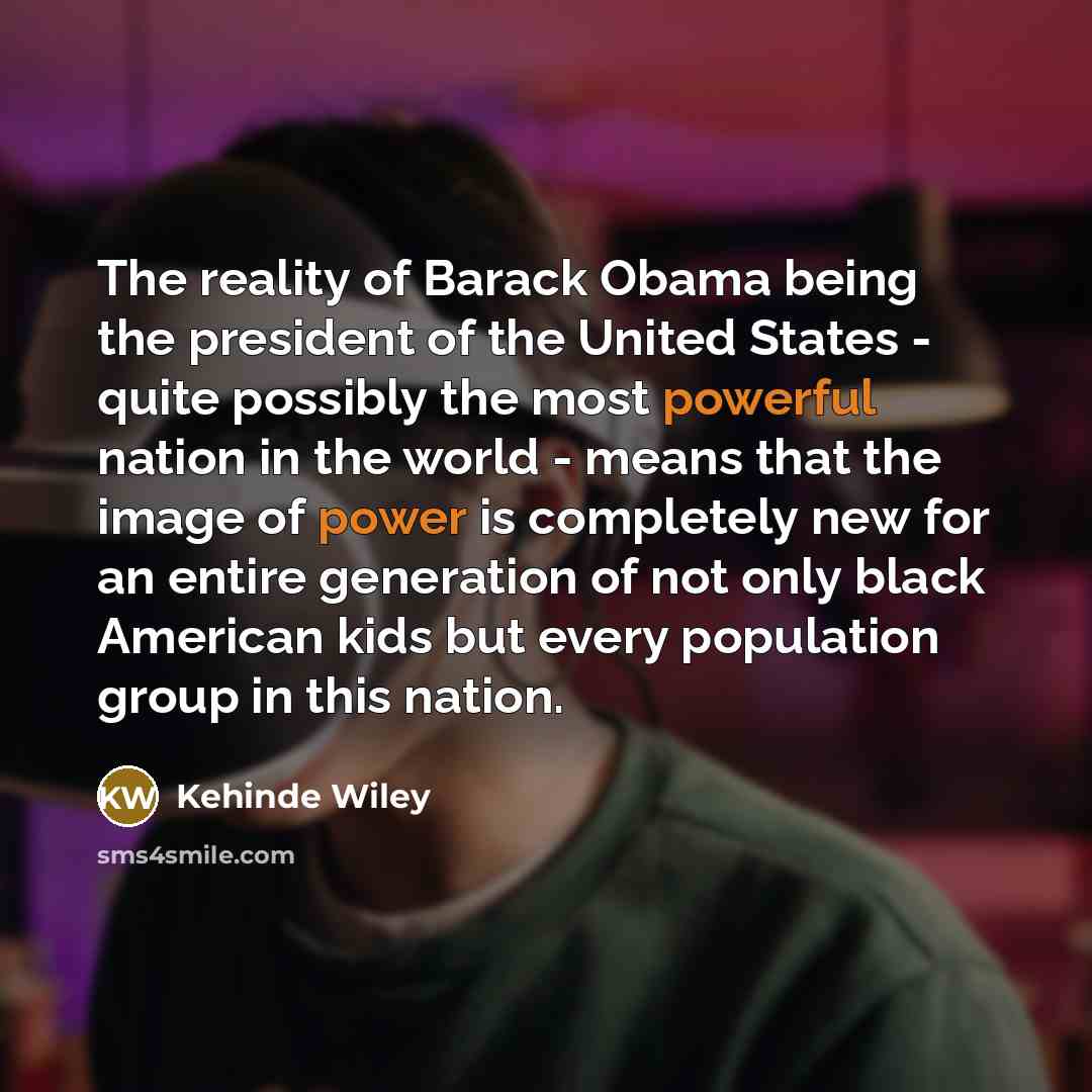 “The reality of Barack Obama being the president of the…” quote by Kehinde Wiley