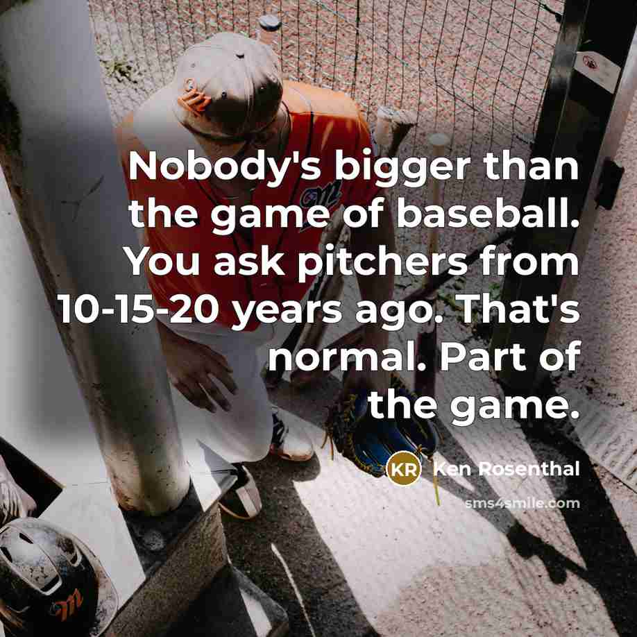 “Nobody's bigger than the game of baseball. You ask pitchers…” quote by Ken Rosenthal