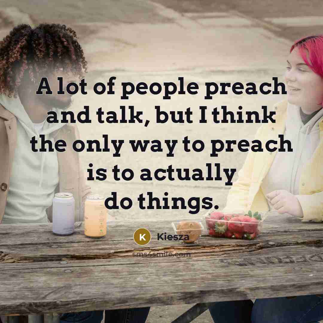 “A lot of people preach and talk, but I think…” quote by Kiesza