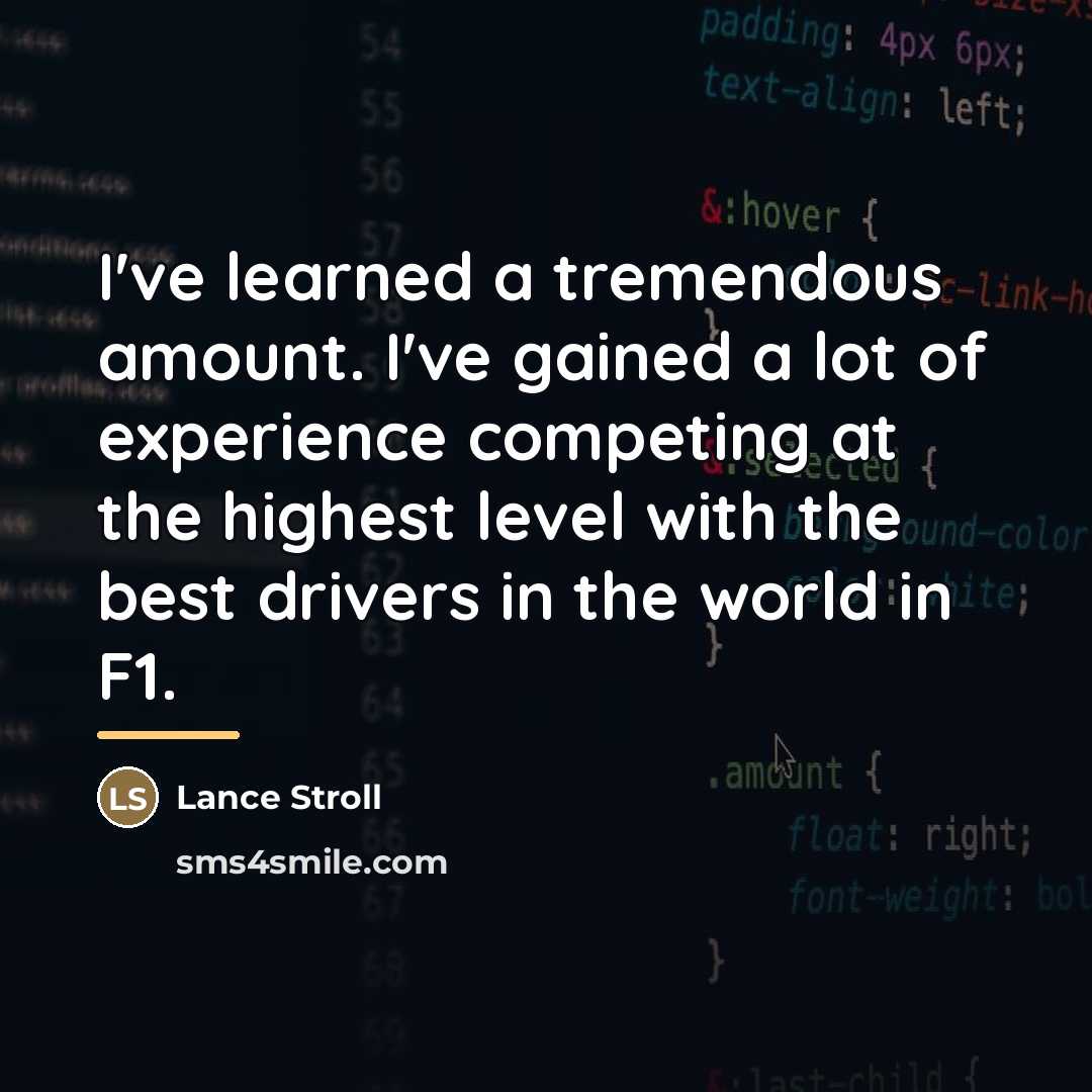 “I've learned a tremendous amount. I've gained a lot of…” quote by Lance Stroll