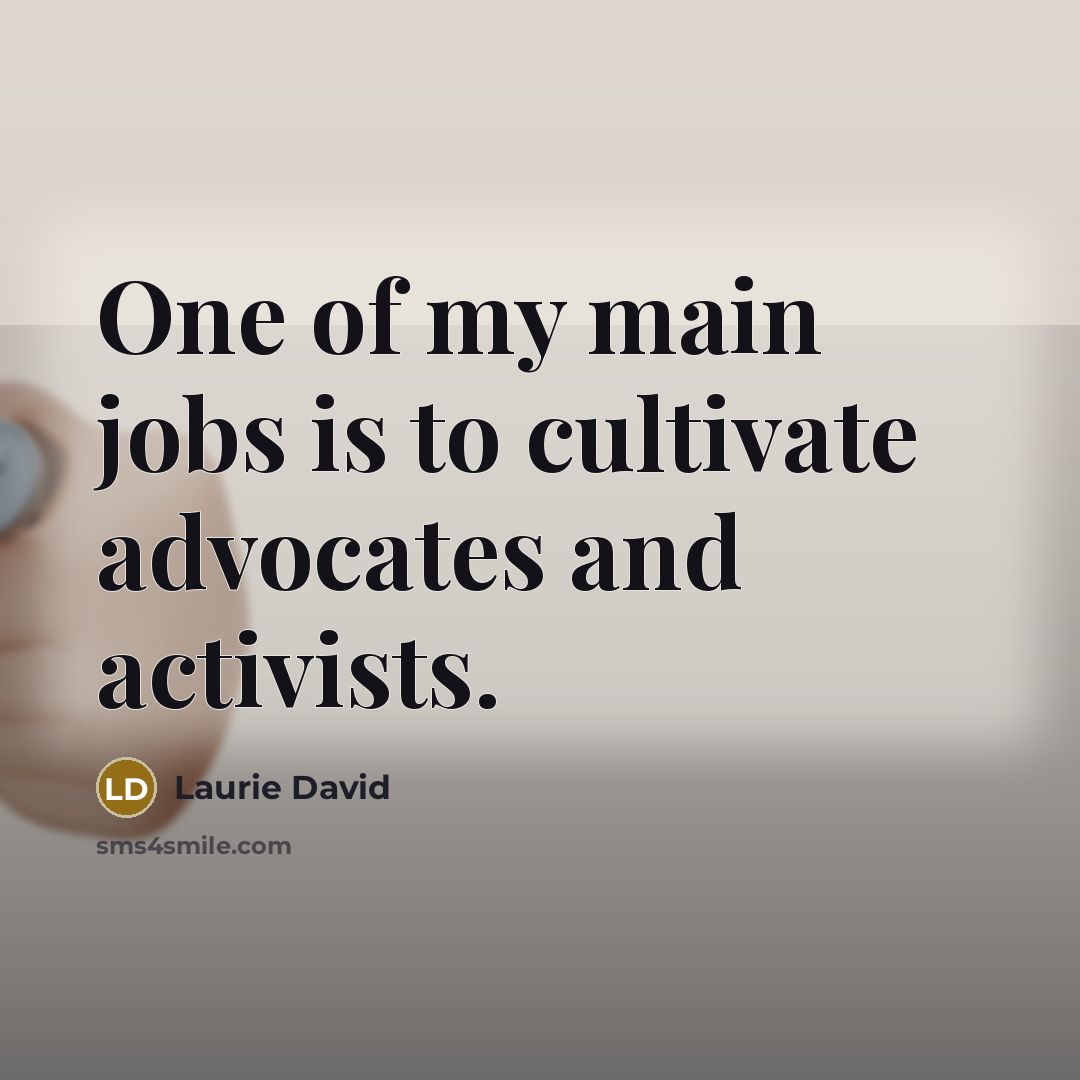 “One of my main jobs is to cultivate advocates and…” quote by Laurie David